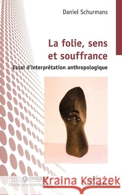La folie, sens et souffrance: Essai d'interprétation anthropologique Schurmans, Daniel 9782336553610 Editions L'Harmattan