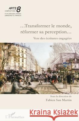 ...Transformer le monde, r?former sa perception...: Vers des ?critures engag?es Fabien Sa 9782336554518