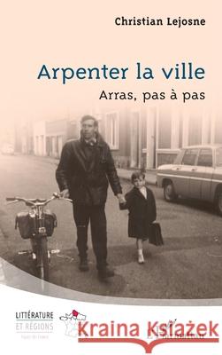 Arpenter la ville: Arras, pas ? pas Christian Lejosne 9782336555591 Editions L'Harmattan
