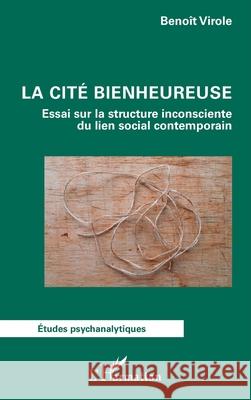 La cit? bienheureuse: Essai sur la structure inconsciente du lien social contemporain Beno?t Virole 9782336555683 Editions L'Harmattan