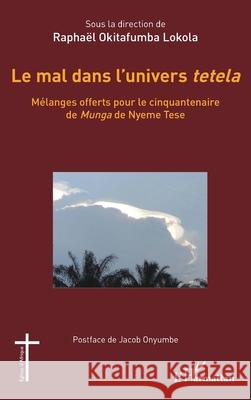 Le mal dans l'univers tetela: M?langes offerts pour le cinquantenaire de Munga de Nyeme Tese Rapha?l Okitafumb Jacob Onyumbe 9782336555713 Editions L'Harmattan