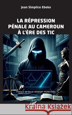 La r?pression p?nale au Cameroun ? l'?re des TIC Jean Simplice Eboko Sarah Nandji 9782336555980 Editions L'Harmattan