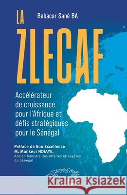 La Zlecaf: Acc?l?rateur de croissance pour l'Afrique et d?fis strat?giques pour le S?n?gal Babacar San? Ba Mankeur Ndiaye 9782336556130