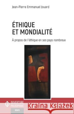 ?thique et mondialit?: ? propos de l'?thique en ses pays nombreux Jean-Pierre Emmanuel Jouard 9782336556550