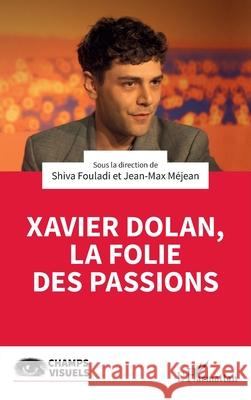 Xavier Dolan, la folie des passions Shiva Fouladi Jean-Max M?jean 9782336557274 Editions L'Harmattan