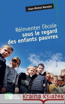 Réinventer l'école sous le regard des enfants pauvres Wavelet, Jean-Michel 9782336558035 Editions L'Harmattan