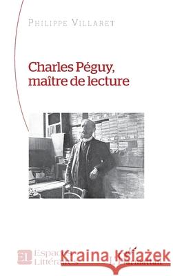 Charles P?guy, ma?tre de lecture Philippe Villaret 9782336558516 Editions L'Harmattan