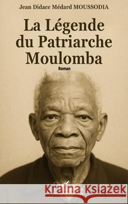 La L?gende du Patriarche Moulomba Jen Didace M?dard Moussodia 9782336559865 Editions L'Harmattan