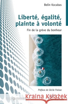 Libert?, ?galit?, plainte ? volont?: Fin de la gr?ve du bonheur Belin Kocabas C?cile Fraisse 9782336559896