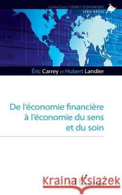 De l'?conomie financi?re ? l'?conomie du sens et du soin Eric Carrey Hubert Landier 9782336560137 Editions L'Harmattan