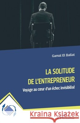 La solitude de l'entrepreneur: Voyage au coeur d'un échec invisibilisé El Ballat, Gamal 9782336563268
