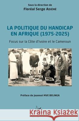 La politique du handicap en Afrique (1975-2025): Focus sur la C?te d'ivoire et le Cameroun Flor?al Serge Adi?m? Jeannot Mv 9782336564135 Editions L'Harmattan