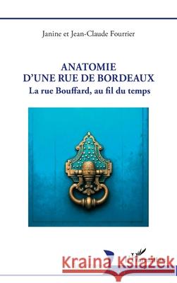 Anatomie d'une rue de Bordeaux: La rue Bouffard, au fil du temps Janine Fourrier Jean-Claude Fourrier 9782336564678 Editions L'Harmattan