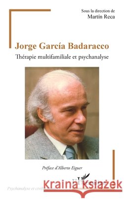 Jorge Garc?a Badaracco: Th?rapie multifamiliale et psychanalyse Martin Reca Alberto Eiguer 9782336565064 Editions L'Harmattan