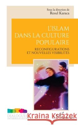 L'islam dans la culture populaire: Reconfigurations et nouvelles visibilit?s Resul Karaca 9782336565125