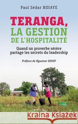 Teranga, la gestion de l'hospitalit?: Quand un proverbe s?r?re partage les secrets du leadership Paul S?da Nguenar Diouf 9782336565576 Harmattan Senegal