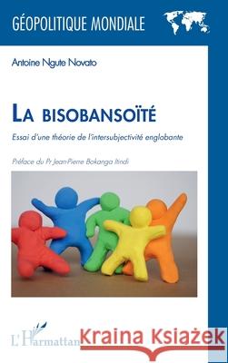 La bisobanso?t?: Essai d'une th?orie de l'intersubjectivit? englobante Antoine Ngut Jean-Pierre Bokang 9782336566085
