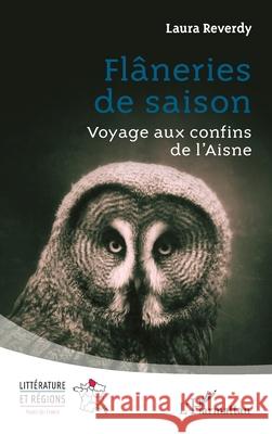 Fl?neries de saison: Voyage aux confins de l'Aisne Laura Reverdy 9782336566597 Editions L'Harmattan