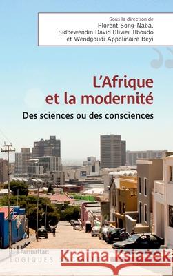 L'Afrique et la modernit?: Des sciences ou des consciences Florent Song-Naba Sidb?wendin David Olivier Ilboudo Wendgoudi Appolinaire Beyi 9782336566627 Editions L'Harmattan