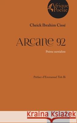 Arcane 92: Po?me surr?aliste Cheick Ibrahim Ciss? Emmanuel To 9782336566863 Editions L'Harmattan