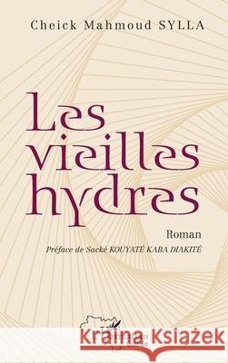 Les vieilles hydres Cheick Mahmoud Sylla Sack? Kouyat 9782336567310 Editions L'Harmattan