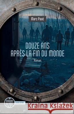 Douze ans apr?s la fin du monde Marc Pav? 9782336567853 Editions L'Harmattan