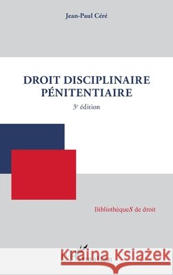 Droit disciplinaire p?nitentiaire: 3e ?dition Jean-Paul C?r? 9782336567914 Editions L'Harmattan