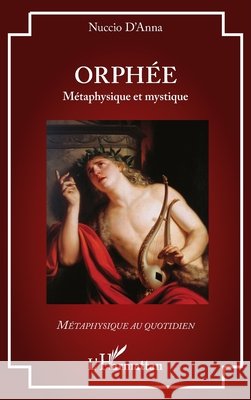 Orph?e: M?taphysique et mystique Nuccio D'Anna 9782336568218 Editions L'Harmattan