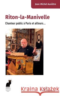 Riton-la-Manivelle: Chanteur public ? Paris et ailleurs... Jean-Michel Auxi?tre 9782336569024 Editions L'Harmattan