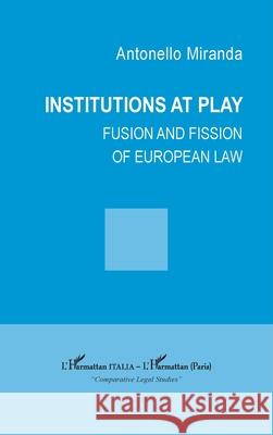 Institutions at play: Fusion and fission of european law Antonello Miranda 9782336569178 Editions L'Harmattan