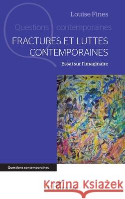 Fractures et luttes contemporaines: Essai sur l'imaginaire Louise Fines 9782336570501 Editions L'Harmattan