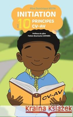 Initiation aux 10 principes CV-AV Dominique Keita Fabien Bourouma Camara 9782336570716