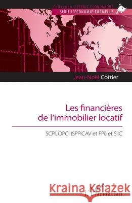 Les financi?res de l'immobilier locatif: SCPI, OPCI (SPPICAV et FPI) et SIIC Jean-No?l Cottier 9782336571102 Editions L'Harmattan