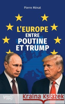 L'Europe entre Poutine et Trump Pierre M?nat 9782336571225 Editions Pepper
