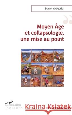 Moyen ?ge et collapsologie, une mise au point Daniel Gr?gorio 9782336572031 Editions L'Harmattan