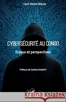 Cybers?curit? au Congo: Enjeux et perspectives Canh Bertal Ntonta Fadhel Ghajati 9782336573625