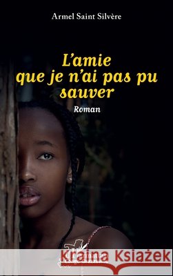 L'amie que je n'ai pas pu sauver Armel Sain 9782336574400 Editions L'Harmattan