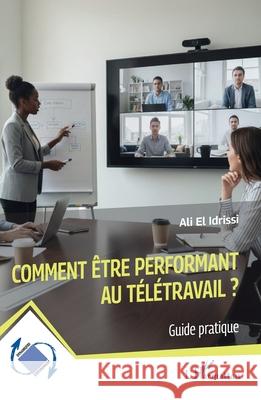 Comment ?tre performant au t?l?travail ?: Guide pratique Ali E 9782336574493 Editions L'Harmattan