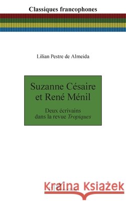 Suzanne Césaire et René Ménil: Deux écrivains dans la revue Tropiques Pestre de Almeida, Lilian 9782336576473 Editions L'Harmattan