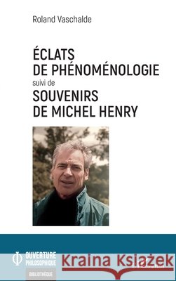 ?clats de ph?nom?nologie suivi de Souvenirs de Michel Henry Roland Vaschalde 9782336577494 Editions L'Harmattan