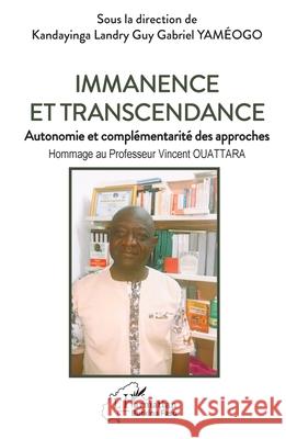 Immanence et transcendance: Autonomie et compl?mentarit? des approches - Hommage au Professeur Vincent OUATTARA Kandayinga Landry Guy Gabriel Yam?ogo 9782336577944 Editions L'Harmattan