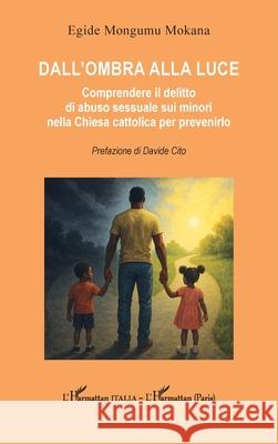 Dall'ombra alla luce: Comprendere il delitto di abuso sessuale sui minori nella Chiesa cattolica per prevenirlo Egide Mongum Davide Cito 9782336578002 Editions L'Harmattan