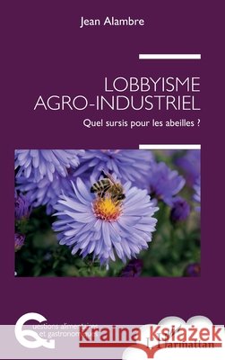 Lobbyisme agro-industriel: Quel sursis pour les abeilles ? Jean Alambre 9782336578125 Editions L'Harmattan