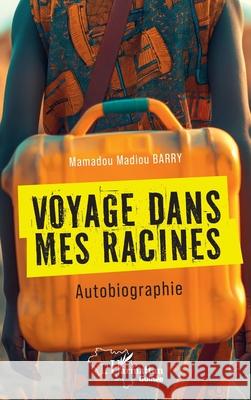 Voyage dans mes racines: Autobiographie Mamadou Madiou Barry 9782336578279