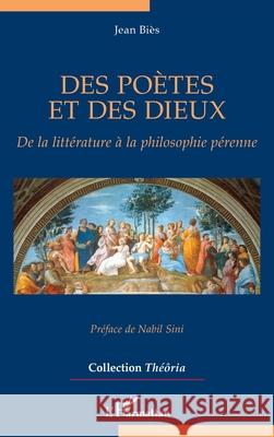 Des po?tes et des dieux: De la litt?rature ? la philosophie p?renne Jean Bi?s Nabil Sini 9782336578842 Editions L'Harmattan