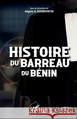 Histoire du Barreau du B?nin Angelo A. Hounkpagtin 9782336578965 Editions L'Harmattan