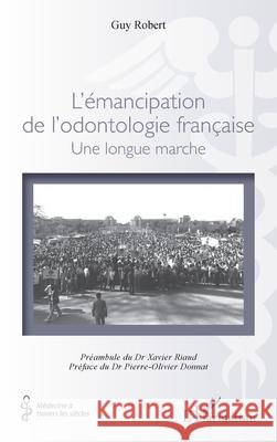 L'?mancipation de l'odontologie fran?aise: Une longue marche Guy Robert Xavier Riaud Pierre-Olivier Donnat 9782336579719 Editions L'Harmattan
