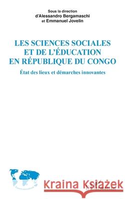 Les sciences sociales et de l'?ducation en R?publique du Congo: ?tat des lieux et d?marches innovantes Alessandro Bergamaschi Emmanuel Jovelin 9782336579863