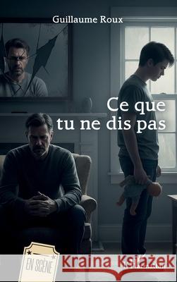 Ce que tu ne dis pas Guillaume Roux 9782336583402 Editions L'Harmattan