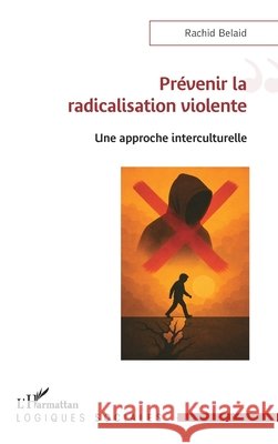 Pr?venir la radicalisation violente: Une approche interculturelle Rachid Belaid 9782336585772 Editions L'Harmattan